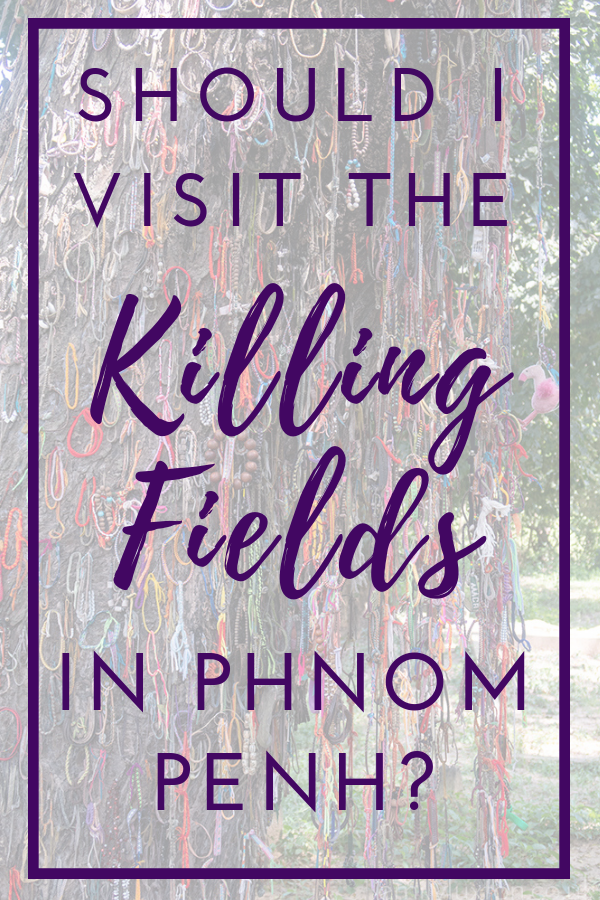 Should I Visit the Killing Fields in Phnom Penh?